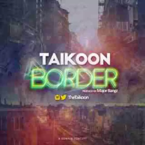 Taikoon - Border (Prod By Major Bangz)